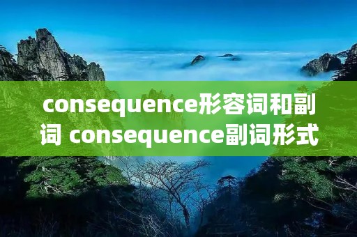 consequence形容词和副词 consequence副词形式