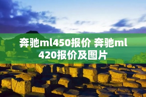 奔驰ml450报价 奔驰ml420报价及图片 奔驰ml450报价 奔驰ml420报价及图片
