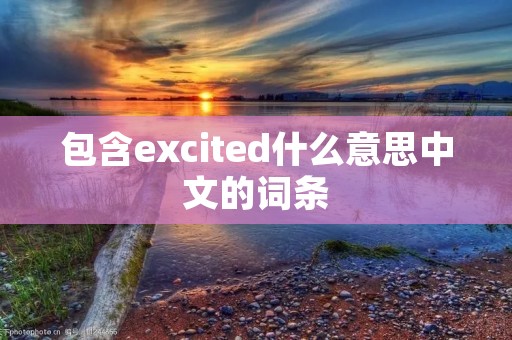包含excited什么意思中文的词条