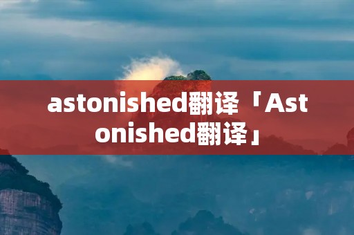 astonished翻译「Astonished翻译」