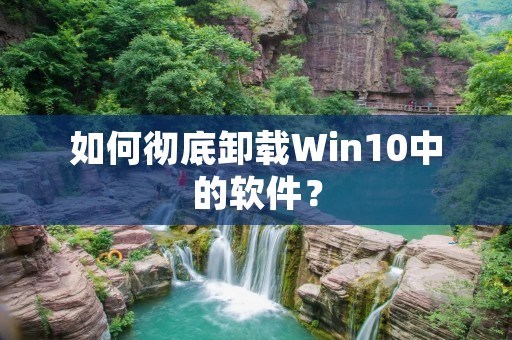 如何彻底卸载Win10中的软件？