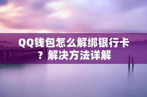 QQ钱包怎么解绑银行卡？解决方法详解