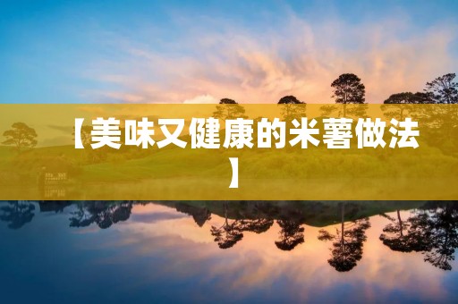【美味又健康的米薯做法】 【美味又健康的米薯做法】