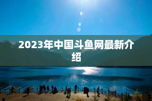 2023年中国斗鱼网最新介绍