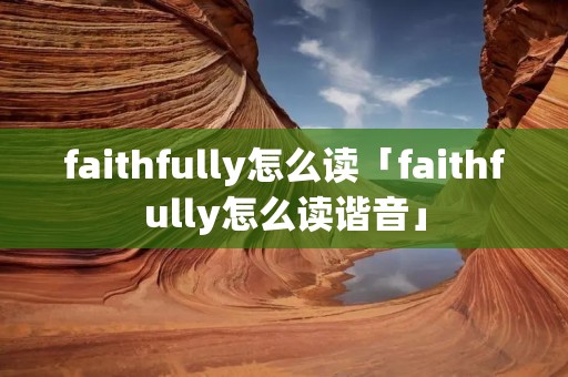 faithfully怎么读「faithfully怎么读谐音」