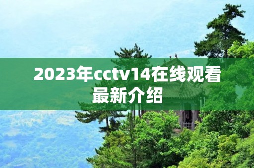2023年cctv14在线观看最新介绍