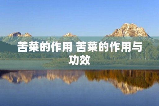 苦菜的作用 苦菜的作用与功效