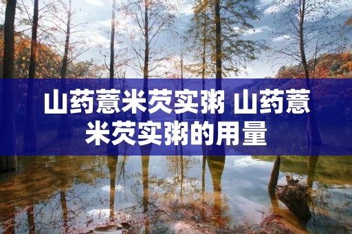 山药薏米芡实粥 山药薏米芡实粥的用量