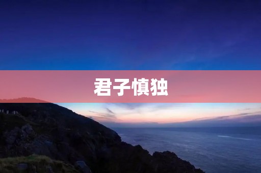 君子慎独：一个人的伟大之路