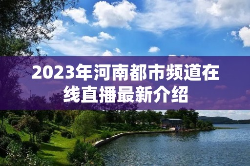 2023年河南都市频道在线直播最新介绍