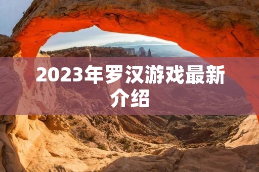 2023年罗汉游戏最新介绍