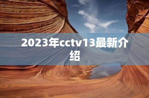 2023年cctv13最新介绍