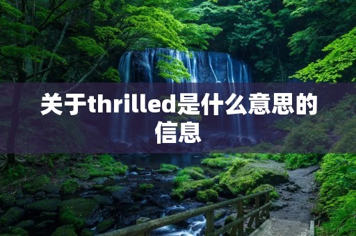 关于thrilled是什么意思的信息 关于thrilled是什么意思的信息