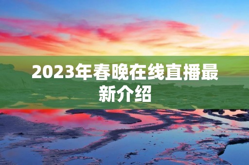 2023年春晚在线直播最新介绍