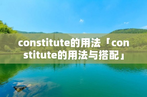 constitute的用法「constitute的用法与搭配」