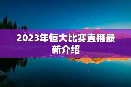 2023年恒大比赛直播最新介绍 2023年恒大比赛直播最新介绍