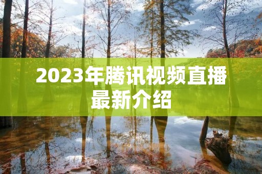 2023年腾讯视频直播最新介绍