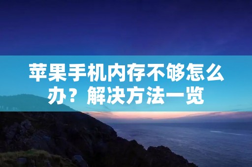苹果手机内存不够怎么办?解决方法一览