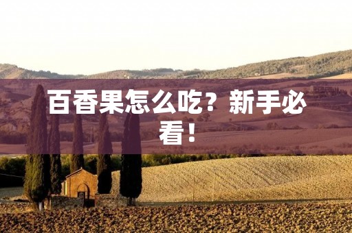 百香果怎么吃？新手必看！