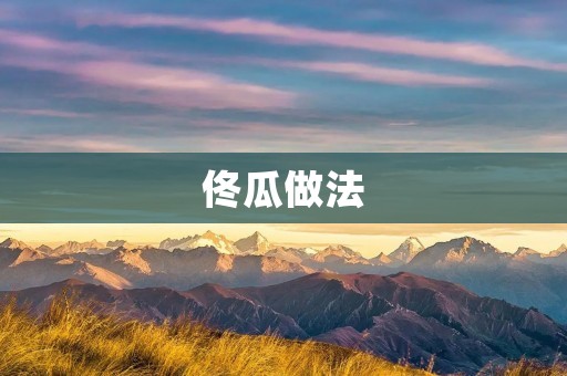 佟瓜做法:煮出完美口感的佟瓜 佟瓜做法:煮出完美口感的佟瓜