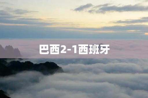 巴西2-1西班牙:卫冕成功,男足冠军再次回归 巴西2-1西班牙:卫冕成功,男足冠军再次回归
