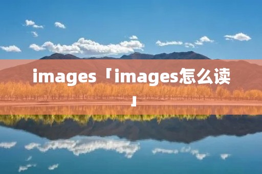 images「images怎么读」 images「images怎么读」