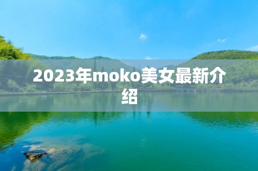 2023年moko美女最新介绍