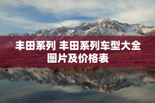 丰田系列 丰田系列车型大全图片及价格表