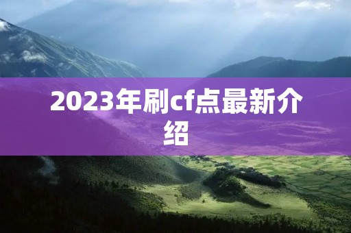 2023年刷cf点最新介绍 2023年刷cf点最新介绍