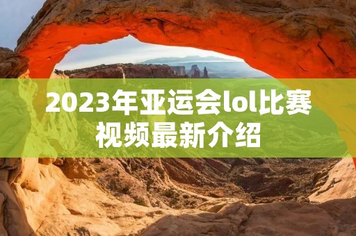 2023年亚运会lol比赛视频最新介绍