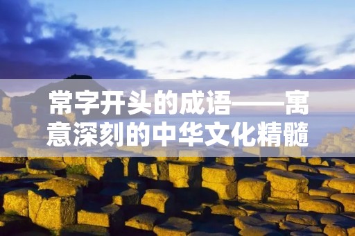 常字开头的成语——寓意深刻的中华文化精髓