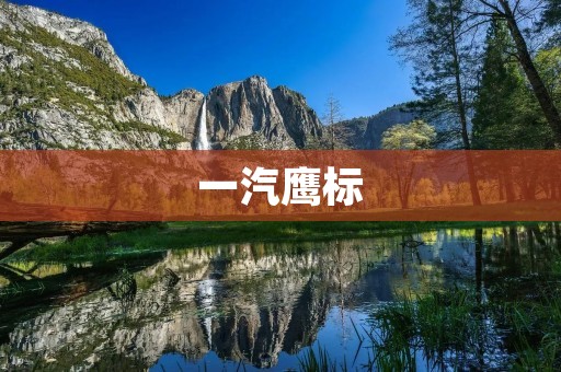 一汽鹰标:中国汽车工业的里程碑 一汽鹰标:中国汽车工业的里程碑