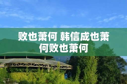败也萧何 韩信成也萧何败也萧何