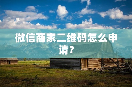 微信商家二维码怎么申请?