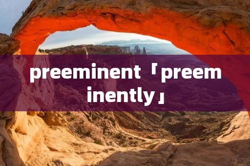 preeminent「preeminently」