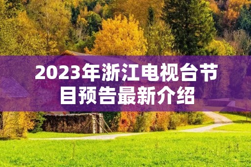 2023年浙江电视台节目预告最新介绍