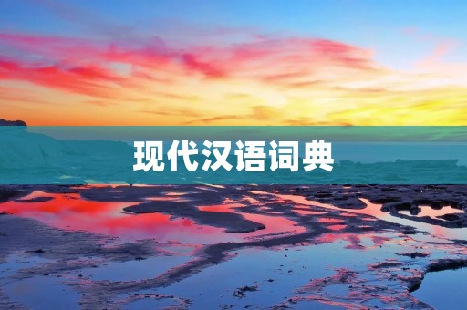 现代汉语词典：解读语言的权威指南