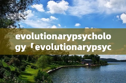 evolutionarypsychology「evolutionarypsychology video」 evolutionarypsychology「evolutionarypsychology video」