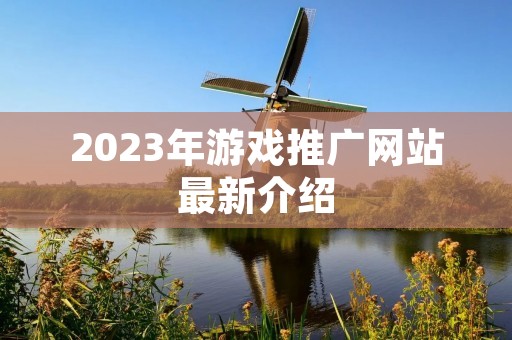 2023年游戏推广网站最新介绍