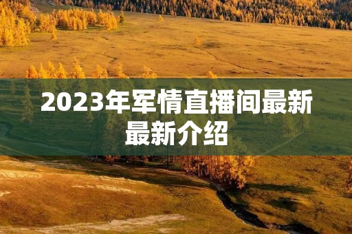 2023年军情直播间最新最新介绍