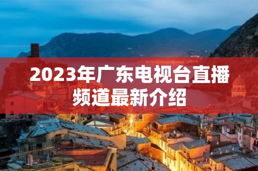 2023年广东电视台直播频道最新介绍