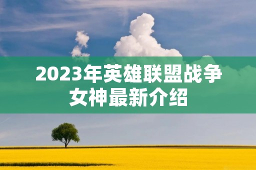 2023年英雄联盟战争女神最新介绍