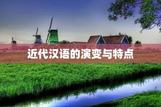 近代汉语的演变与特点 近代汉语的演变与特点