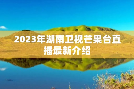 2023年湖南卫视芒果台直播最新介绍