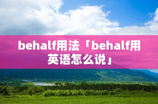behalf用法「behalf用英语怎么说」