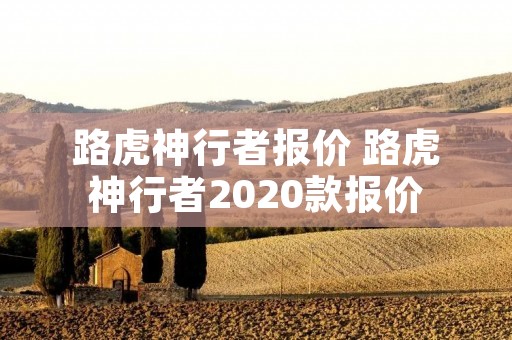 路虎神行者报价 路虎神行者2020款报价 路虎神行者报价 路虎神行者2020款报价