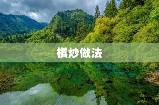 棋炒做法：传统家常美食的独特风味