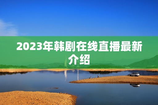 2023年韩剧在线直播最新介绍