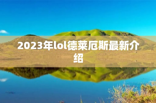 2023年lol德莱厄斯最新介绍 2023年lol德莱厄斯最新介绍