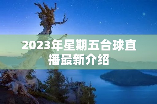 2023年星期五台球直播最新介绍